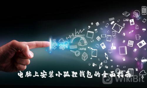 电脑上安装小狐狸钱包的全面指南