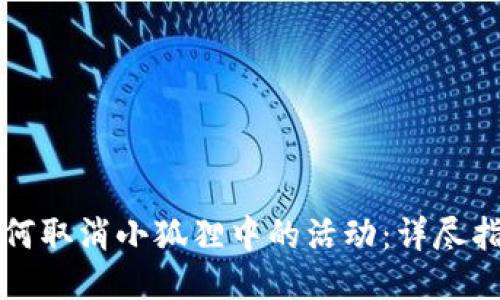 如何取消小狐狸中的活动：详尽指南